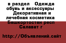  в раздел : Одежда, обувь и аксессуары » Декоративная и лечебная косметика . Башкортостан респ.,Салават г.